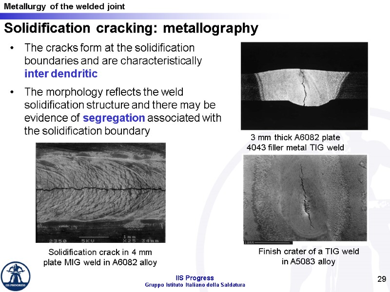 29 Solidification cracking: metallography The cracks form at the solidification boundaries and are characteristically